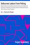 [Gutenberg 17003] • Indiscreet Letters From Peking / Being the Notes of an Eye-Witness, Which Set Forth in Some Detail, from Day to Day, the Real Story of the Siege and Sack of a Distressed Capital in 1900—The Year of Great Tribulation